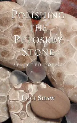 A Petoskey-kő csiszolása: Válogatott versek - Polishing the Petoskey Stone: Selected Poems