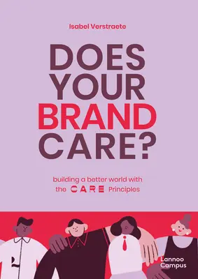 Does Your Brand Care: Egy jobb világ építése. a C A R E-elvek - Does Your Brand Care: Building a Better World. the C A R E-Principles