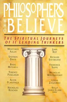 Filozófusok, akik hisznek: 11 vezető gondolkodó spirituális útjai - Philosophers Who Believe: The Spiritual Journeys of 11 Leading Thinkers