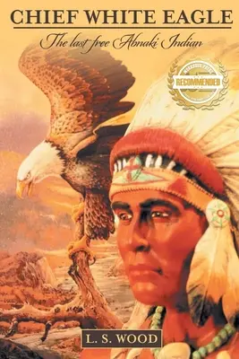 Fehér Sas főnök: Az utolsó szabad abnaki indián - Chief White Eagle: The Last Free Abnaki Indian