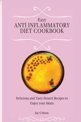 Könnyű gyulladáscsökkentő diéta szakácskönyv: Finom és ízletes desszertreceptek az étkezések élvezetéhez - Easy Anti Inflammatory Diet Cookbook: Delicious and Tasty Dessert Recipes to Enjoy your Meals