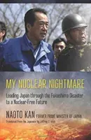 Nukleáris rémálmom: Japán vezetése a fukusimai katasztrófán keresztül egy nukleáris fegyvermentes jövő felé - My Nuclear Nightmare: Leading Japan Through the Fukushima Disaster to a Nuclear-Free Future