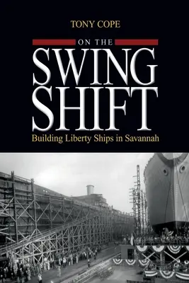 A swingváltáson: Szabadsághajók építése Savannahban - On the Swing Shift: Building Liberty Ships in Savannah