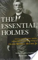 The Essential Holmes: Válogatás Oliver Wendell Holmes, Jr. leveleiből, beszédeiből, bírói véleményéből és egyéb írásaiból. - The Essential Holmes: Selections from the Letters, Speeches, Judicial Opinions, and Other Writings of Oliver Wendell Holmes, Jr.