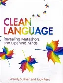 Tiszta nyelvezet: A metaforák feltárása és az elmék megnyitása - Clean Language: Revealing Metaphors and Opening Minds