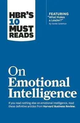 A Hbr 10 kötelező olvasmánya az érzelmi intelligenciáról (a kiemelt cikkel: Mi tesz vezetővé egy vezetőt Daniel Golemantől) - Hbr's 10 Must Reads on Emotional Intelligence (with Featured Article What Makes a Leader? by Daniel Goleman)