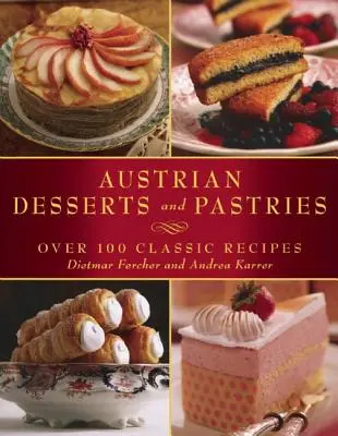 Osztrák desszertek és sütemények: Több mint 100 klasszikus recept - Austrian Desserts and Pastries: Over 100 Classic Recipes