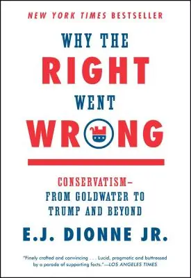 Miért tévedett a jobboldal: Goldwatertől Trumpig és azon túl. - Why the Right Went Wrong: Conservatism--From Goldwater to Trump and Beyond