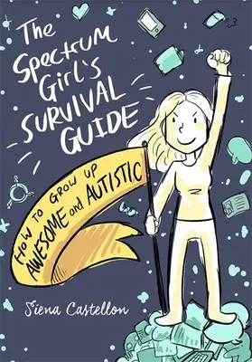 A spektrumlány túlélési útmutatója: Hogyan nőjünk fel félelmetes és autista módon - The Spectrum Girl's Survival Guide: How to Grow Up Awesome and Autistic