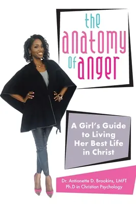 A harag anatómiája: Egy lány útmutatója a legjobb életének megéléséhez Krisztusban - The Anatomy of Anger: A Girl's Guide to Living Her Best Life in Christ