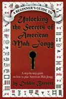 Az amerikai Mah Jongg titkainak feltárása: Lépésről lépésre útmutató az amerikai mah jongg játékhoz - Unlocking the Secrets of American Mah Jongg: A step-by-step guide on how to play American Mah Jongg