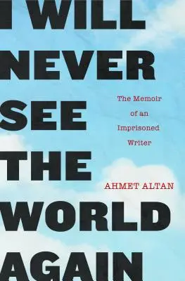 Soha többé nem látom a világot: Egy bebörtönzött író emlékiratai - I Will Never See the World Again: The Memoir of an Imprisoned Writer