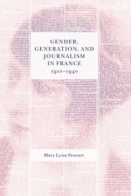 Nemek, nemzedékek és újságírás Franciaországban 1910-1940 között - Gender, Generation, and Journalism in France, 1910-1940