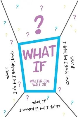 Mi lenne, ha: Mi van, ha megtettem, de nem kellett volna? Mi van, ha nem tettem, pedig kellett volna? Mi van, ha akartam, de nem tettem? - What If: What if I did, but I shouldn't have? What if I didn't, but I should have? What If I wanted to, but I didn't?