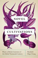 Novel Cultivations: Növények a globális tizenkilencedik század brit irodalmában - Novel Cultivations: Plants in British Literature of the Global Nineteenth Century