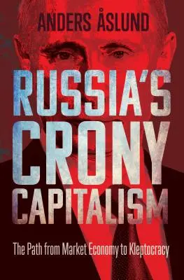 Oroszország krónikás kapitalizmusa: A piacgazdaságtól a kleptokráciáig vezető út - Russia's Crony Capitalism: The Path from Market Economy to Kleptocracy