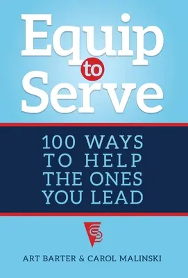 Felkészülni a szolgálatra: 100 módja annak, hogy segítsd azokat, akiket vezetsz - Equip to Serve: 100 Ways to Help the Ones You Lead