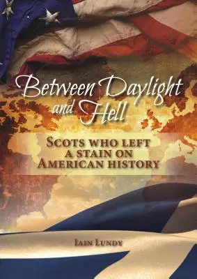 A napfény és a pokol között: Skótok, akik foltot hagytak az amerikai történelemben - Between Daylight and Hell: Scots Who Left a Stain on American History