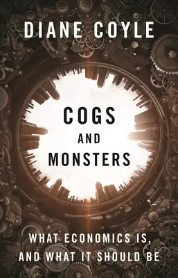 Cogs and Monsters: Τι είναι τα οικονομικά και τι θα έπρεπε να είναι - Cogs and Monsters: What Economics Is, and What It Should Be