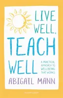 Élj jól, taníts jól: A jólét gyakorlati megközelítése, amely működik - Live Well, Teach Well: A practical approach to wellbeing that works