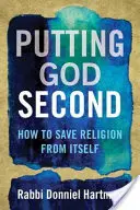 Istent a második helyre helyezve: Hogyan mentsük meg a vallást önmagától? - Putting God Second: How to Save Religion from Itself