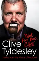 Nem nekem, Clive - Történetek a futball hangjától - Not For Me, Clive - Stories From the Voice of Football