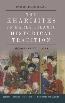 A kharidzsiták a korai iszlám történelmi hagyományban: Hősök és gonosztevők - The Kharijites in Early Islamic Historical Tradition: Heroes and Villains