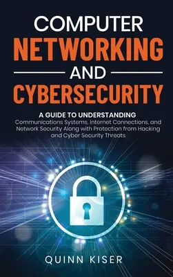 Számítógépes hálózatok és kiberbiztonság: A Guide to Understanding Communications Systems, Internet Connections, and Network Security Along with Protecti - Computer Networking and Cybersecurity: A Guide to Understanding Communications Systems, Internet Connections, and Network Security Along with Protecti