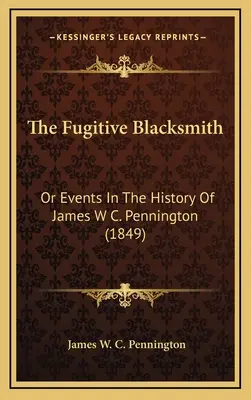 A szökevény kovács: Vagy események James W. C. Pennington történetében (1849) - The Fugitive Blacksmith: Or Events In The History Of James W C. Pennington (1849)