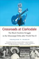 Clarksdale-i keresztutak: A fekete szabadságharc a Mississippi-deltában a második világháború után - Crossroads at Clarksdale: The Black Freedom Struggle in the Mississippi Delta After World War II