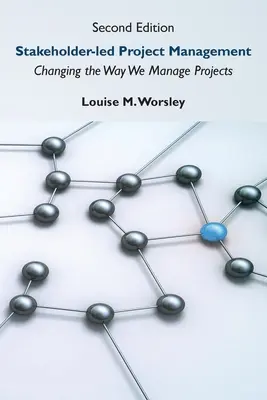 Az érdekelt felek által irányított projektmenedzsment, második kiadás: A projektek irányításának megváltoztatása - Stakeholder-led Project Management, Second Edition: Changing the Way We Manage Projects