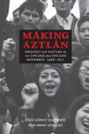 Making Aztln: A chicana és chicano mozgalom ideológiája és kultúrája, 1966-1977 - Making Aztln: Ideology and Culture of the Chicana and Chicano Movement, 1966-1977