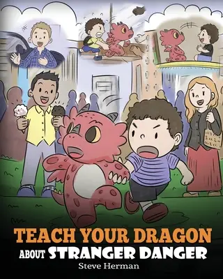 Tanítsd meg a sárkányodat az idegen veszélyekre: Egy aranyos gyerekmese, hogy megtanítsd a gyerekeket az idegenekről és a biztonságról. - Teach Your Dragon about Stranger Danger: A Cute Children Story To Teach Kids About Strangers and Safety.