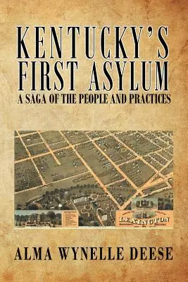 Kentucky első menedékhelye: Az emberek és a gyakorlatok története - Kentucky's First Asylum: A Saga of the People and Practices