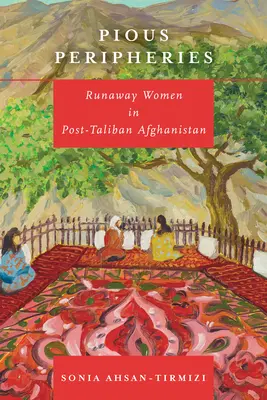 Pious Peripheries: Szökött nők a poszt-talibán Afganisztánban - Pious Peripheries: Runaway Women in Post-Taliban Afghanistan