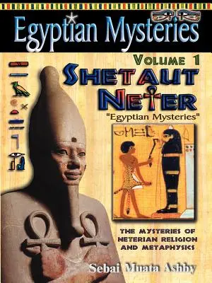 EGYIPTOMI MISZTÉRIÁK 1. kötet: Shetaut Neter, A neteri vallás és metafizika misztériumai - EGYPTIAN MYSTERIES Volume 1: Shetaut Neter, The Mysteries of Neterian Religion and Metaphysics