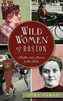 Boston vad asszonyai: A bátorság és a bátorság a központban - Wild Women of Boston: Mettle and Moxie in the Hub