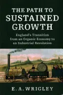 A fenntartható növekedéshez vezető út: Anglia átmenete az organikus gazdaságból az ipari forradalomba - The Path to Sustained Growth: England's Transition from an Organic Economy to an Industrial Revolution