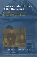 Választások a holokauszt kényszere alatt: Benjamin Murmelstein és a bécsi zsidóság sorsa, I. kötet: Bécs - Choices Under Duress of the Holocaust: Benjamin Murmelstein and the Fate of Viennese Jewry, Volume I: Vienna