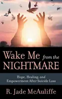 Ébressz fel a rémálomból: Remény, gyógyulás és megerősödés öngyilkossági veszteség után - Wake Me from the Nightmare: Hope, Healing, and Empowerment After Suicide Loss