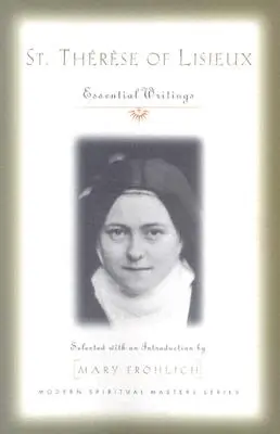 Lisieux-i Szent Teréz: Lisztes Terézia: Essential Writings: Essential Writings - St. Therese of Lisieux: Essential Writings