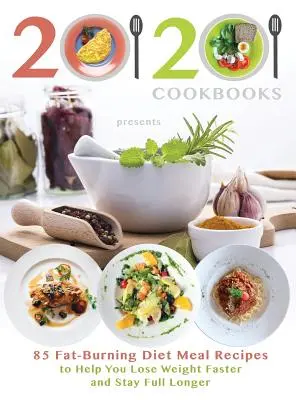 A 20/20 Cookbooks bemutatja: 85 zsírégető diétás ételrecept, amelyek segítenek gyorsabban fogyni és hosszabb ideig jóllakottnak maradni. - 20/20 Cookbooks Presents: 85 Fat-Burning Diet Meal Recipes to Help You Lose Weight Faster and Stay Full Longer