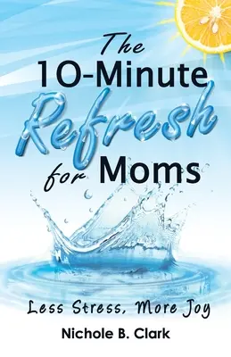 A 10 perces felfrissülés anyáknak: Kevesebb stressz, több öröm - The 10-Minute Refresh for Moms: Less Stress, More Joy