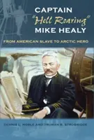 Mike Healy kapitány: Az amerikai rabszolgától az Északi-sarkvidék hőséig” - Captain hell Roaring