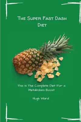 A szupergyors Dash diéta: Ez a teljes diéta az anyagcsere fellendítéséért - The Super Fast Dash Diet: This Is The Complete Diet For a Metabolism Boost