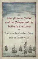 Marc-Antoine Caillot és az Indiai Társaság Louisianában: Kereskedelem a francia atlanti világban - Marc-Antoine Caillot and the Company of the Indies in Louisiana: Trade in the French Atlantic World