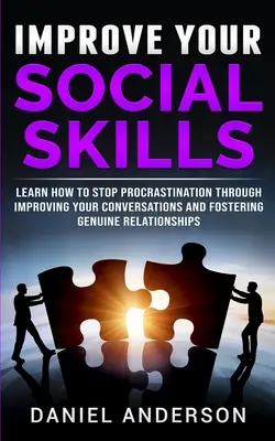 Fejleszd a szociális készségeidet: Tanulja meg, hogyan állítsa meg a halogatást a beszélgetések javításával és a valódi kapcsolatok ápolásával - Improve Your Social Skills: Learn How to Stop Procrastination through Improving Your Conversations and Fostering Genuine Relationships