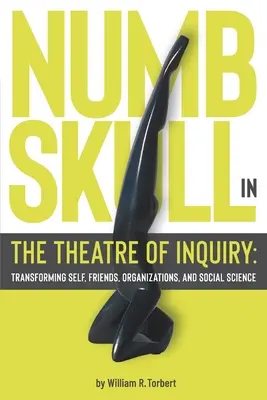 Zsibbadtság a nyomozás színházában: Önmagam, barátaim, szervezetek és a társadalomtudomány átalakítása - Numbskull in the Theatre of Inquiry: Transforming Self, Friends, Organizations, and Social Science