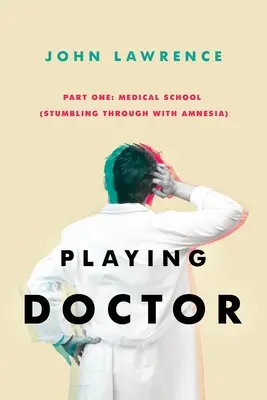 JÁTÉKOS DOKTOR - Első rész: Orvosi iskola: Amnéziás botladozás - PLAYING DOCTOR - Part One: Medical School: Stumbling through with amnesia