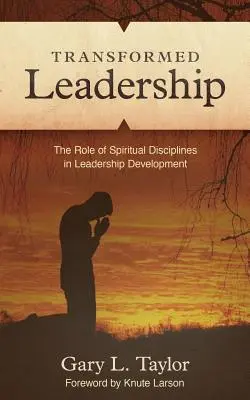 Átalakult vezetés: A spirituális fegyelem szerepe a vezetői fejlődésben - Transformed Leadership: The Role of Spiritual Discipline in Leadership Development